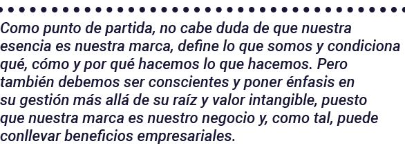 Como punto de partida, no cabe duda de que nuestra esencia es nuestra marca, define lo que somos y condiciona qué, có   