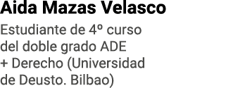 Aida Mazas Velasco Estudiante de 4  curso del doble grado ADE + Derecho (Universidad de Deusto  Bilbao)