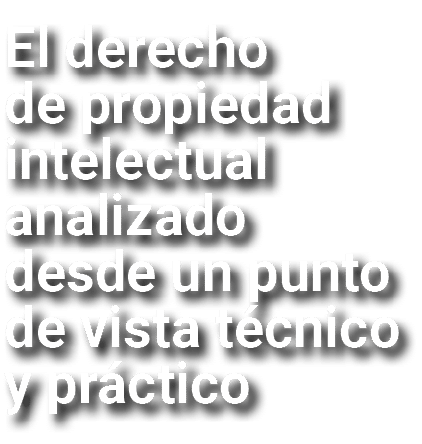 El derecho de propiedad intelectual analizado desde un punto de vista técnico y práctico