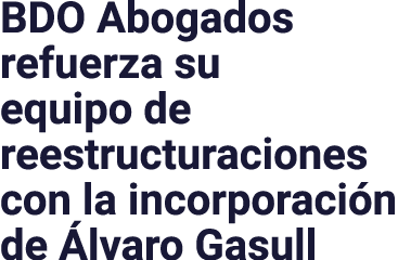 BDO Abogados refuerza su equipo de reestructuraciones con la incorporación de Álvaro Gasull