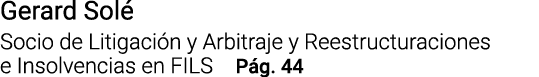 Gerard Solé Socio de Litigación y Arbitraje y Reestructuraciones e Insolvencias en FILS Pág  44