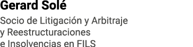 Gerard Solé Socio de Litigación y Arbitraje y Reestructuraciones e Insolvencias en FILS