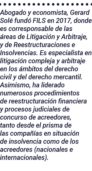Abogado y economista, Gerard Solé fundó FILS en 2017, donde es corresponsable de las áreas de Litigación y Arbitraje,   