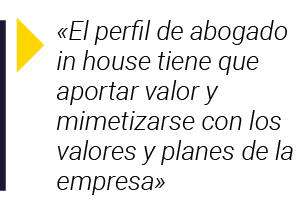   El perfil de abogado in house tiene que aportar valor y mimetizarse con los valores y planes de la empresa 