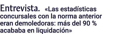 Entrevista   Las estadísticas concursales con la norma anterior eran demoledoras: más del 90 % acababa en liquidación 