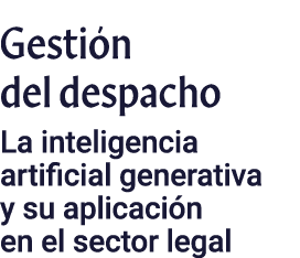 Gestión del despacho La inteligencia artificial generativa y su aplicación en el sector legal