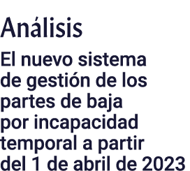 Análisis El nuevo sistema de gestión de los partes de baja por incapacidad temporal a partir del 1 de abril de 2023