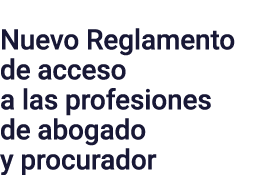 Nuevo Reglamento de acceso a las profesiones de abogado y procurador