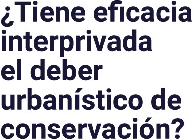  Tiene eficacia interprivada el deber urbanístico de conservación 