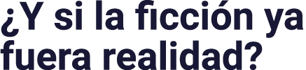  Y si la ficción ya fuera realidad 