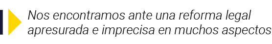  Nos encontramos ante una reforma legal apresurada e imprecisa en muchos aspectos