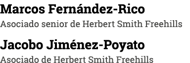 Marcos Fernández-Rico   Asociado senior de Herbert Smith Freehills Jacobo Jiménez-Poyato   Asociado de Herbert Smith    