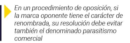  En un procedimiento de oposición, si la marca oponente tiene el carácter de renombrada, su resolución debe evitar ta   