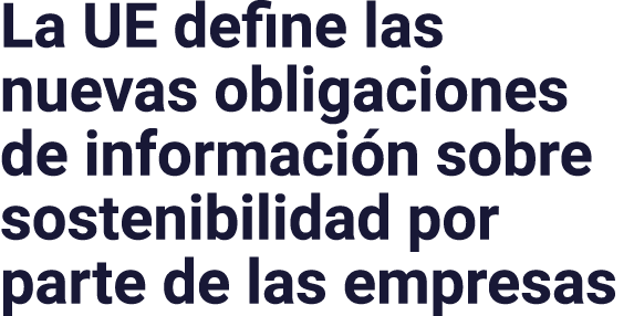 La UE define las nuevas obligaciones de información sobre sostenibilidad por parte de las empresas