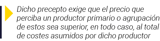  Dicho precepto exige que el precio que perciba un productor primario o agrupación de estos sea superior, en todo cas   