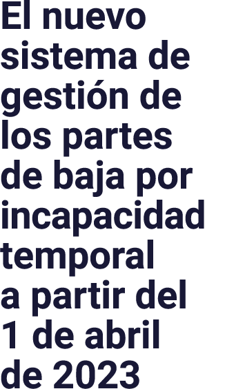El nuevo sistema de gestión de los partes de baja por incapacidad temporal a partir del 1 de abril de 2023