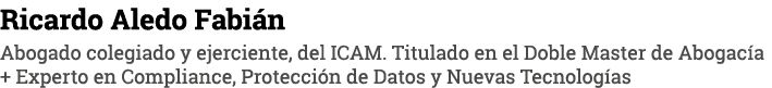 Ricardo Aledo Fabián Abogado colegiado y ejerciente, del ICAM  Titulado en el Doble Master de Abogacía + Experto en C   