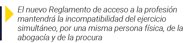  El nuevo Reglamento de acceso a la profesión mantendrá la incompatibilidad del ejercicio simultáneo, por una misma p   
