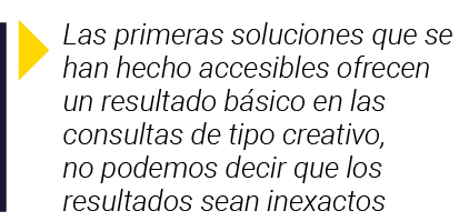  Las primeras soluciones que se han hecho accesibles ofrecen un resultado básico en las consultas de tipo creativo, n   