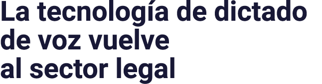 La tecnología de dictado de voz vuelve al sector legal