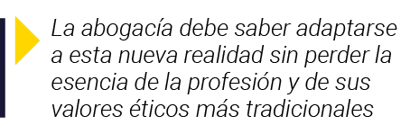  La abogacía debe saber adaptarse a esta nueva realidad sin perder la esencia de la profesión y de sus valores éticos   