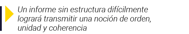  Un informe sin estructura difícilmente logrará transmitir una noción de orden, unidad y coherencia