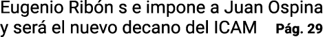 Eugenio Ribón s e impone a Juan Ospina y será el nuevo decano del ICAM Pág  29