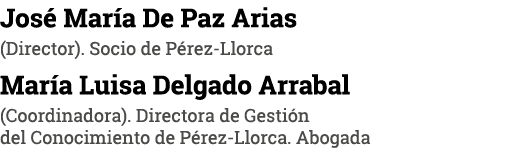 José María De Paz Arias (Director)  Socio de Pérez-Llorca María Luisa Delgado Arrabal (Coordinadora)  Directora de Ge   