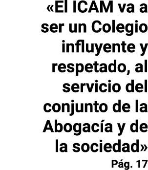  El ICAM va a ser un Colegio influyente y respetado, al servicio del conjunto de la Abogacía y de la sociedad  Pág  17