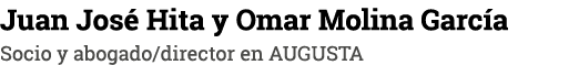 Juan José Hita y Omar Molina García Socio y abogado director en AUGUSTA