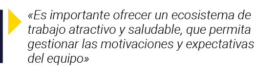   Es importante ofrecer un ecosistema de trabajo atractivo y saludable, que permita gestionar las motivaciones y expe   