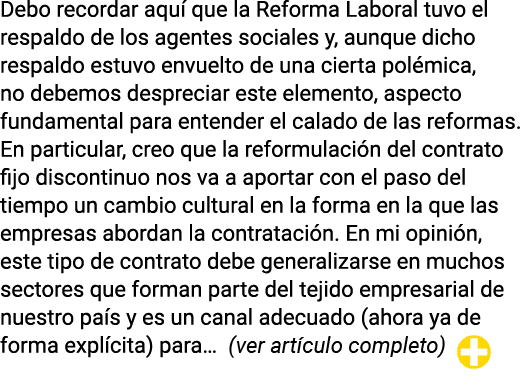 Debo recordar aquí que la Reforma Laboral tuvo el respaldo de los agentes sociales y, aunque dicho respaldo estuvo en   