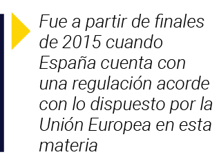  Fue a partir de finales de 2015 cuando España cuenta con una regulación acorde con lo dispuesto por la Unión Europea   