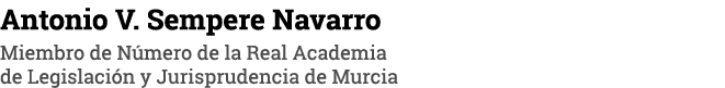 Antonio V  Sempere Navarro Miembro de Número de la Real Academia de Legislación y Jurisprudencia de Murcia