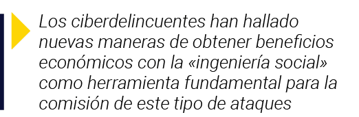  Los ciberdelincuentes han hallado nuevas maneras de obtener beneficios económicos con la  ingeniería social  como he   