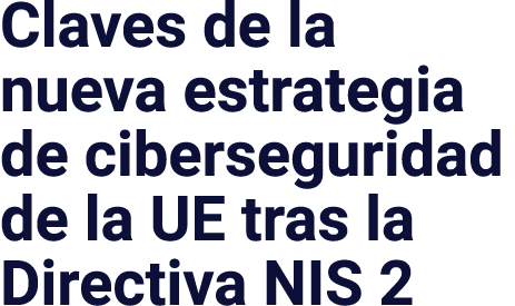 Claves de la nueva estrategia de ciberseguridad de la UE tras la Directiva NIS 2