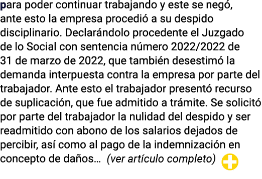 para poder continuar trabajando y este se negó, ante esto la empresa procedió a su despido disciplinario  Declarándol   