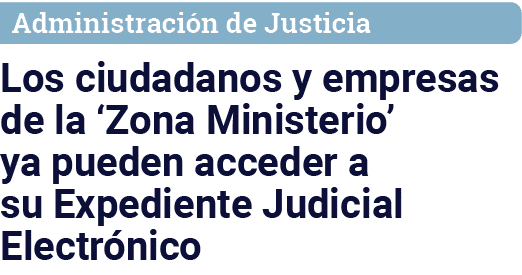 Administración de Justicia Los ciudadanos y empresas de la  Zona Ministerio  ya pueden acceder a su Expediente Judici   