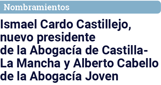 Nombramientos Ismael Cardo Castillejo, nuevo presidente de la Abogacía de Castilla-La Mancha y Alberto Cabello de la    