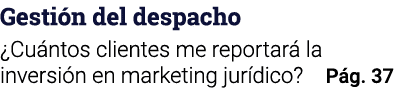 Gestión del despacho  Cuántos clientes me reportará la inversión en marketing jurídico  Pág  37