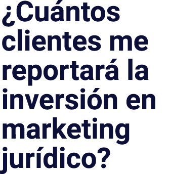  Cuántos clientes me reportará la inversión en marketing jurídico 