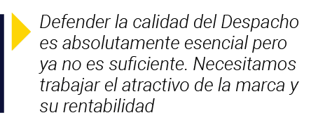  Defender la calidad del Despacho es absolutamente esencial pero ya no es suficiente  Necesitamos trabajar el atracti   