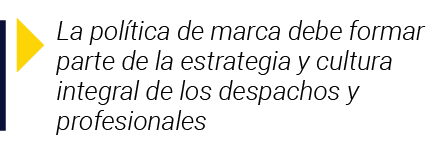  La política de marca debe formar parte de la estrategia y cultura integral de los despachos y profesionales