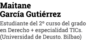Maitane García Gutiérrez Estudiante del 2  curso del grado en Derecho + especialidad TICs  (Universidad de Deusto  Bi   