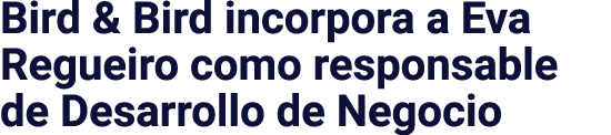 Bird & Bird incorpora a Eva Regueiro como responsable de Desarrollo de Negocio
