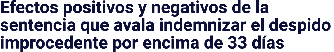 Efectos positivos y negativos de la sentencia que avala indemnizar el despido improcedente por encima de 33 días