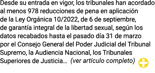Desde su entrada en vigor, los tribunales han acordado al menos 978 reducciones de pena en aplicación de la Ley Orgán   