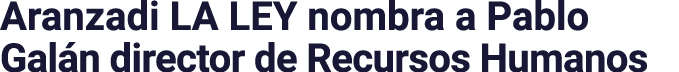 Aranzadi LA LEY nombra a Pablo Galán director de Recursos Humanos