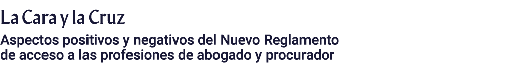 La Cara y la Cruz Aspectos positivos y negativos del Nuevo Reglamento de acceso a las profesiones de abogado y procur   