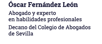 Óscar Fernández León Abogado y experto en habilidades profesionales Decano del Colegio de Abogados de Sevilla